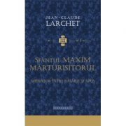 Sfantul Maxim Marturisitorul, mediator intre Rasarit si Apus – Jean-Claude Larchet Apus