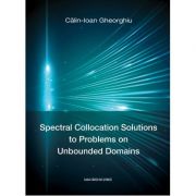 Spectral Collocation Solutions to Problems on Unbounded Domains – Calin-Ioan Gheorghiu librariadelfin.ro imagine 2022 cartile.ro