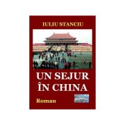 Un sejur in China. Roman - Iuliu Stanciu