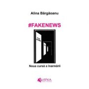 #Fakenews. Noua cursa a inarmarii – Alina Bargaoanu librariadelfin.ro imagine 2022