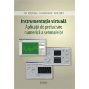 Instrumentatie virtuala. Aplicatii de prelucrare numerica a semnalelor – Dan Selisteanu La Reducere de la librariadelfin.ro imagine 2021