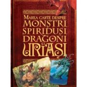 Marea carte despre monstri, spiridusi, dragoni si uriasi - john malan