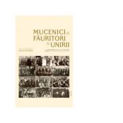 Mucenici si fauritori ai Unirii. Preotimea din Transilvania si Banat si Unirea din 1918 – Mircea Pacurariu