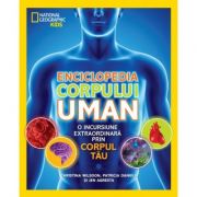 National Geographic Kids. Enciclopedia corpului uman. O incursiune extraordinara prin corpul tau anatomie imagine 2022
