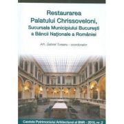 Restaurarea Palatului Chrissoveloni, Sucursala Municipiului Bucuresti a Bancii Nationale a Romaniei – Gabriel Tureanu librariadelfin.ro imagine 2022