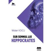Sub semnul lui Hippocrates – Victor Voicu Beletristica. Literatura Romana imagine 2022