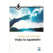 Viata la superlativ - Cornel Pavel Darvasan imagine libraria delfin 2021