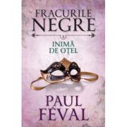 Fracurile negre (vol. 2). Inima de otel – Paul Feval librariadelfin.ro