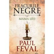 Fracurile negre (vol. 5). Mama Leo – Paul Feval librariadelfin.ro