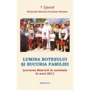 Lucrarea Bisericii in societate in anul 2011. Lumina Botezului si bucuria Familiei – Patriarhul Daniel librariadelfin.ro poza 2022