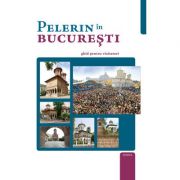 Pelerin in bucuresti. ghid pentru vizitatori - ps. pr. timotei aioanei