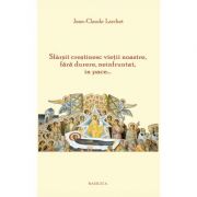 Sfarsit crestinesc vietii noastre, fara durere, neinfruntat, in pace... - Jean-Claude Larchet