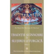 Traditie si innoire in slujirea liturgica, volumul 3 - Pr. Prof. Dr. Nicolae D. Necula