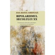 Bipolarismul secolului XX. Fundamente filosofico-ideologice si proiectii antropologice – Ana-Maria Ambrosa librariadelfin.ro