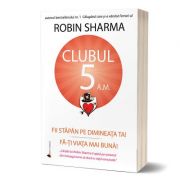 Clubul 5 a. m. fii stapan pe dimineata ta! - robin sharma