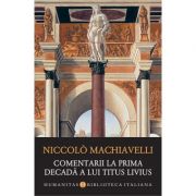 Comentarii la prima decada a lui Titus Livius – Niccolò Machiavelli librariadelfin.ro imagine 2022
