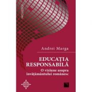 Educatia responsabila. O viziune asupra invatamantului romanesc – Andrei Marga Sfaturi Practice. Parenting imagine 2022