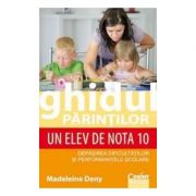 Ghidul parintilor. un elev de nota 10 - madeleine deny