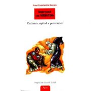 Impreuna cu hristos. cultura crestina a preventiei - preot constantin necula
