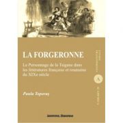 La forgeronne. Le Personnage de la Tsigane dans les litteratures francaise et roumaine du XIXe siecle - Paula Toporas