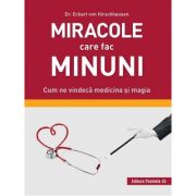 Miracole care fac minuni. Cum ne vindeca medicina si magia – Eckart von Hirschhausen librariadelfin.ro imagine 2022 cartile.ro
