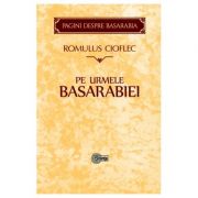 Pe urmele Basarabiei – Romulus Cioflec librariadelfin.ro imagine 2022 cartile.ro