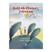 Poti sa fluieri, Johanna – Ulf Stark, Anna Hoglund de la librariadelfin.ro imagine 2021