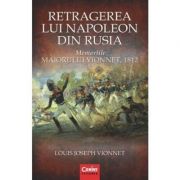 Retragerea lui Napoleon din Rusia. Memoriile maiorului Vionnet - Louis Joseph Vionnet