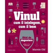 Vinul. Cum il intelegem, cum il bem. Ghid de degustare (reeditare) - Marnie Old