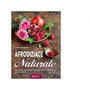 Afrodiziace naturale. medicina naturista si retete din plante medicinale pentru iubire - gabriela nedoma