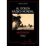 Al doilea razboi mondial. Midway 1942 - Mark Healy