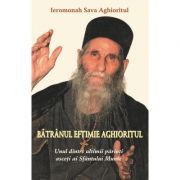 Batranul eftimie aghioritul. unul dintre ultimii parinti asceti ai sfantului munte - ieromonah sava aghioritul