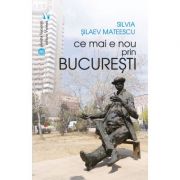 Ce mai e nou prin Bucuresti – Silvia Silaev Mateescu Beletristica. Literatura Romana. Calatorie imagine 2022
