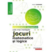 Cele mai indragite jocuri matematice si logice. Matematica recreativa - Martin Gardner