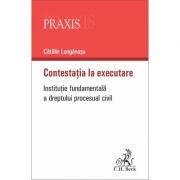 Contestatia la executare. institutie fundamentala a dreptului procesual civil - catalin lunganasu