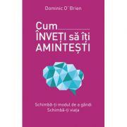 Cum inveti sa iti amintesti. Schimba-ti modul de a gandi. Schimba-ti viata – Dominic O’Brien De La librariadelfin.ro Carti Dezvoltare Personala 2023-06-01