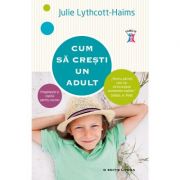 Cum sa cresti un adult – Julie Lythcott Haims librariadelfin.ro
