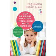 Cum sa cresti un copil inteligent si de succes - peg dawson, richard guare