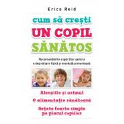 Cum sa cresti un copil sanatos - Erica Reid