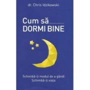 Cum sa dormim bine. Schimba-ti modul de a trai. Schimba-ti viata – Chris Idzikowski librariadelfin.ro