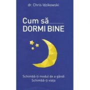 Cum sa dormim bine. schimba-ti modul de a trai. schimba-ti viata - chris idzikowski