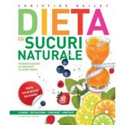 Dieta cu sucuri naturale. Pierdere maxima de greutate cu efort minim - Christine Bailey