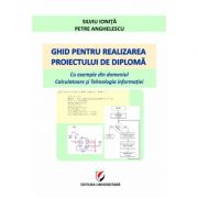 Ghid pentru realizarea proiectului de diploma. Cu exemple din domeniul Calculatoare si Tehnologia informatiei – Silviu Ionita, Petre Anghelescu librariadelfin.ro imagine 2022