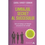 Limbajul secret al succesului. cum sa intelegi si sa folosesti comunicarea non-verbala - carol kinsey goman