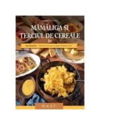 Mamaliga si terciul de cereale in 130 retete traditionale si reinterpretate - herbert paukert