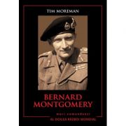 Mari comandanti in al Doilea Razboi Mondial. Bernard Montgomery – Tim Moreman Beletristica. Literatura Universala. Memorialistica imagine 2022