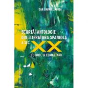 Scurta antologie din literatura spaniola a secolului xx. antologie cu texte ilustrative (cu note si comentarii) - dan gabriel rujea
