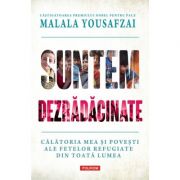 Suntem dezradacinate. Calatoria mea si povesti ale fetelor refugiate din toata lumea - Malala Yousafzai, Liz Welch