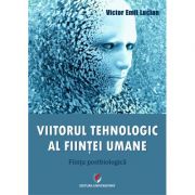 Viitorul tehnologic al fiintei umane. Fiinta postbiologica – Victor Emil Lucian librariadelfin.ro imagine 2022