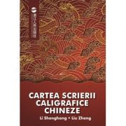 Cartea scrierii caligrafice chineze - Li Shenghong, Liu Zheng